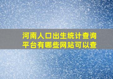 河南人口出生统计查询平台有哪些网站可以查