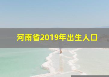 河南省2019年出生人口