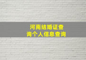 河南结婚证查询个人信息查询