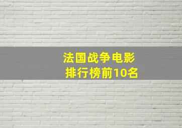 法国战争电影排行榜前10名