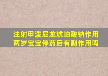 注射甲泼尼龙琥珀酸钠作用两岁宝宝停药后有副作用吗