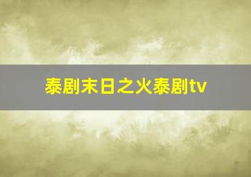 泰剧末日之火泰剧tv