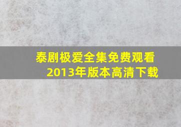 泰剧极爱全集免费观看2013年版本高清下载