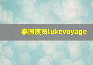 泰国演员lukevoyage