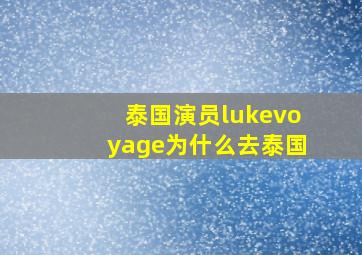 泰国演员lukevoyage为什么去泰国