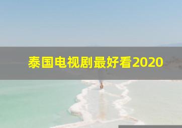 泰国电视剧最好看2020