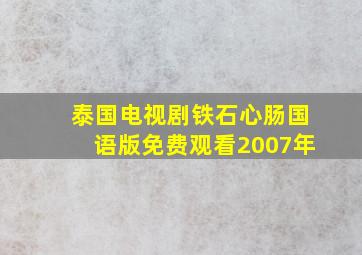 泰国电视剧铁石心肠国语版免费观看2007年