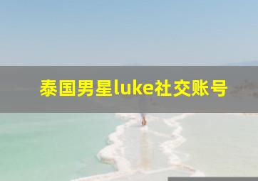 泰国男星luke社交账号