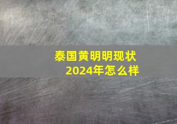 泰国黄明明现状2024年怎么样