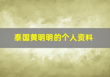 泰国黄明明的个人资料