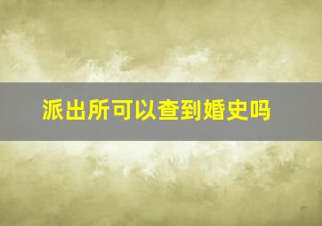 派出所可以查到婚史吗