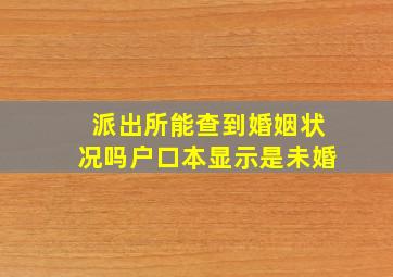 派出所能查到婚姻状况吗户口本显示是未婚