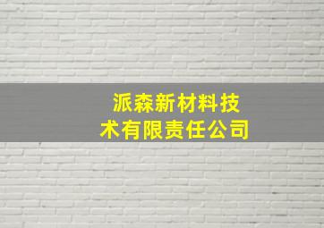 派森新材料技术有限责任公司