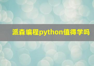 派森编程python值得学吗