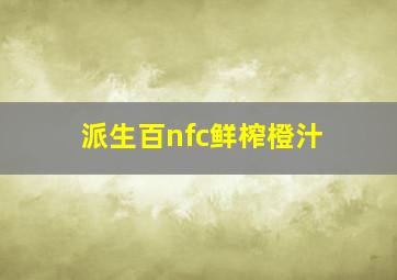 派生百nfc鲜榨橙汁