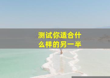 测试你适合什么样的另一半