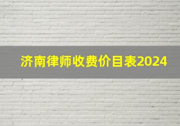 济南律师收费价目表2024