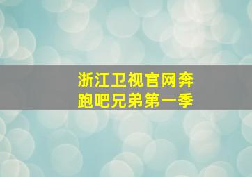 浙江卫视官网奔跑吧兄弟第一季