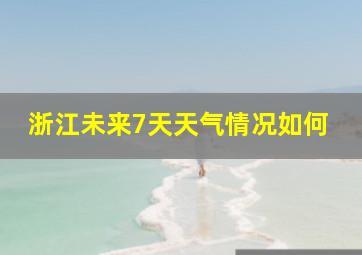 浙江未来7天天气情况如何