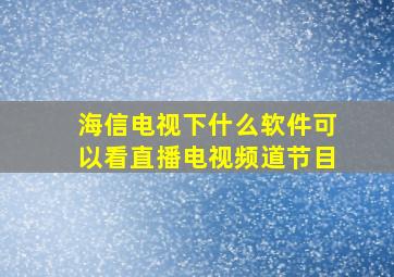 海信电视下什么软件可以看直播电视频道节目