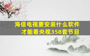 海信电视要安装什么软件才能看央视358套节目