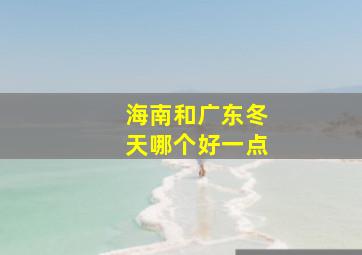 海南和广东冬天哪个好一点