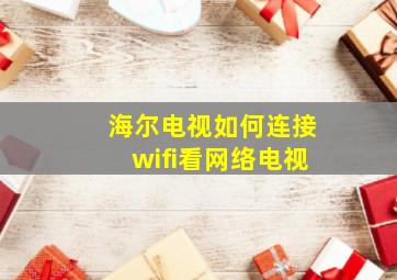 海尔电视如何连接wifi看网络电视