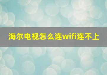 海尔电视怎么连wifi连不上