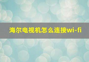 海尔电视机怎么连接wi-fi