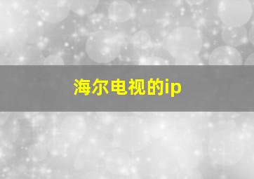 海尔电视的ip