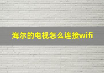 海尔的电视怎么连接wifi