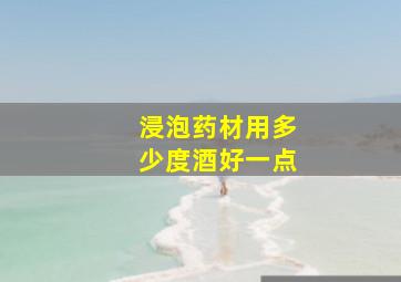 浸泡药材用多少度酒好一点