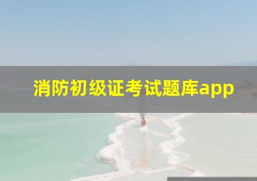 消防初级证考试题库app