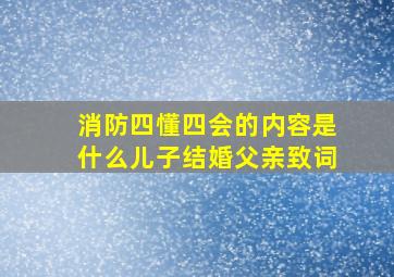 消防四懂四会的内容是什么儿子结婚父亲致词