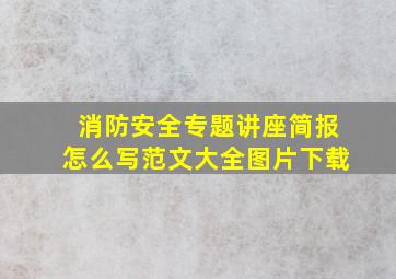 消防安全专题讲座简报怎么写范文大全图片下载