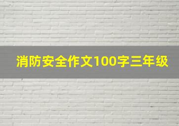 消防安全作文100字三年级