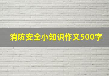 消防安全小知识作文500字