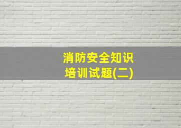 消防安全知识培训试题(二)