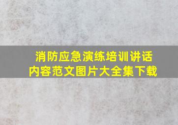 消防应急演练培训讲话内容范文图片大全集下载