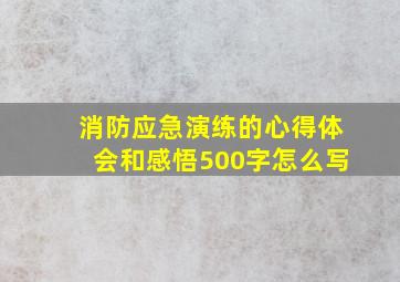 消防应急演练的心得体会和感悟500字怎么写