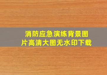 消防应急演练背景图片高清大图无水印下载