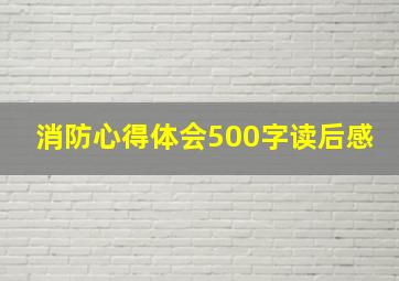 消防心得体会500字读后感