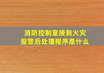 消防控制室接到火灾报警后处理程序是什么