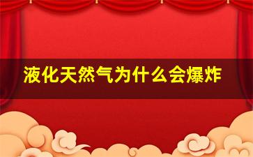 液化天然气为什么会爆炸