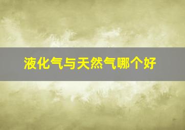 液化气与天然气哪个好