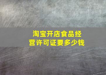 淘宝开店食品经营许可证要多少钱