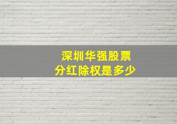 深圳华强股票分红除权是多少