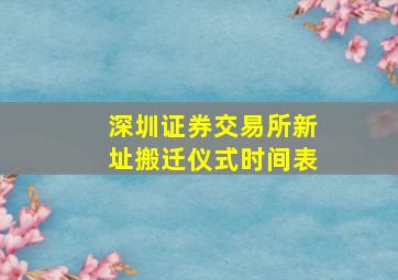 深圳证券交易所新址搬迁仪式时间表