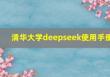 清华大学deepseek使用手册