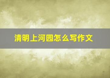 清明上河园怎么写作文